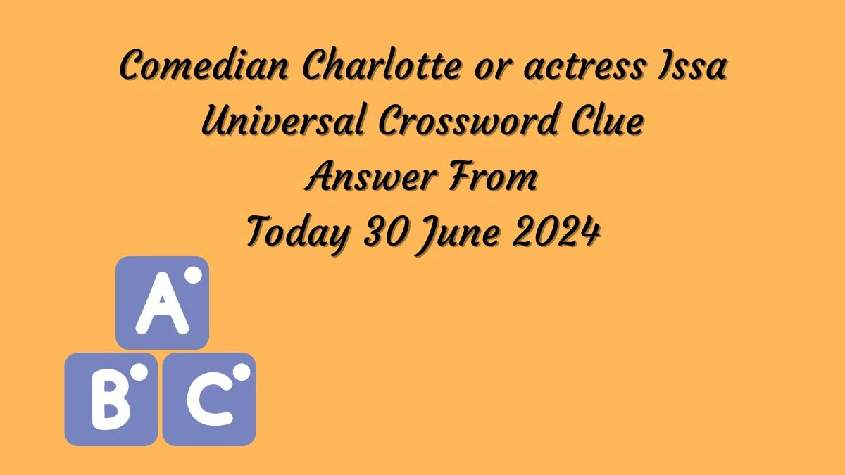 Universal Comedian Charlotte or actress Issa Crossword Clue Puzzle Answer from June 30, 2024