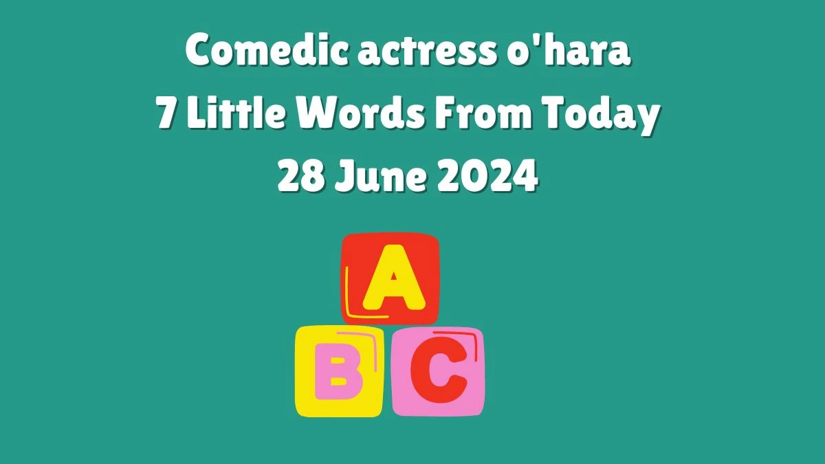 Comedic actress o'hara 7 Little Words Puzzle Answer from June 28, 2024
