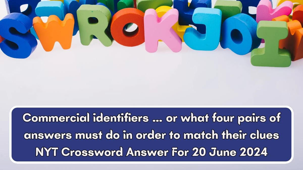 Commercial identifiers … or what four pairs of answers must do in order to match their clues NYT Crossword Clue Puzzle Answer from June 20, 2024