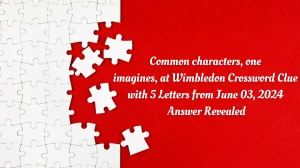 Common characters, one imagines, at Wimbledon Crossword Clue with 7 Letters from June 03, 2024 Answer Revealed