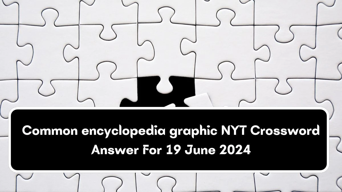 NYT Common encyclopedia graphic Crossword Clue Puzzle Answer from June 19, 2024