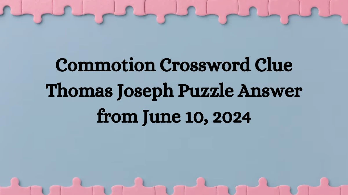 Commotion Crossword Clue Thomas Joseph Puzzle Answer from June 10, 2024
