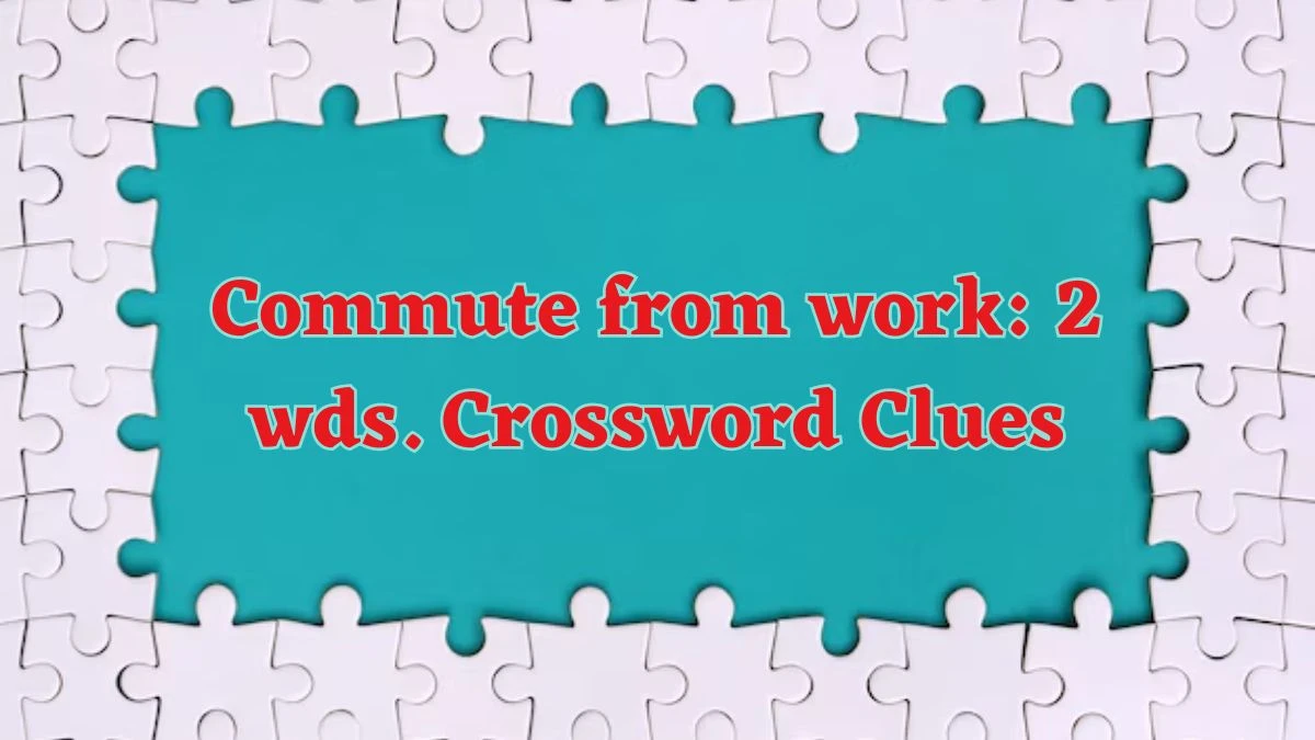 Commute from work: 2 wds. Daily Commuter Crossword Clue Puzzle Answer from June 15, 2024