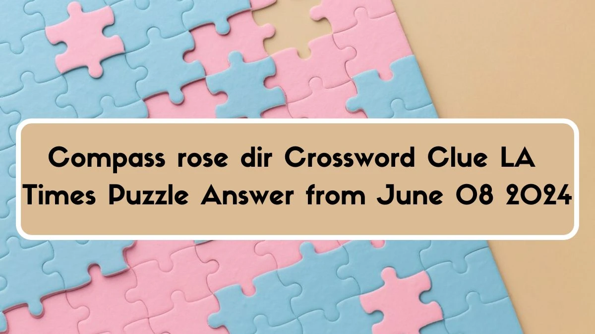 Compass rose dir Crossword Clue LA Times Puzzle Answer from June 08 2024