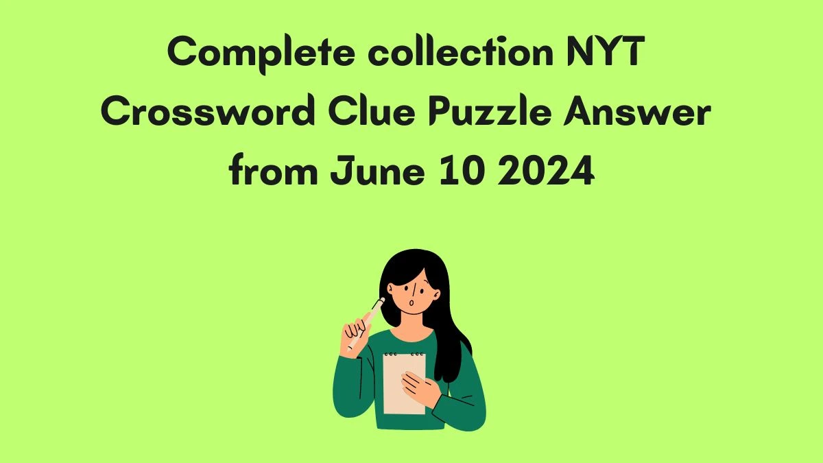 Complete collection NYT Crossword Clue Puzzle Answer from June 10 2024