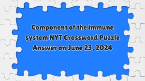 Component of the immune system NYT Crossword Clue Puzzle Answer from June 23, 2024