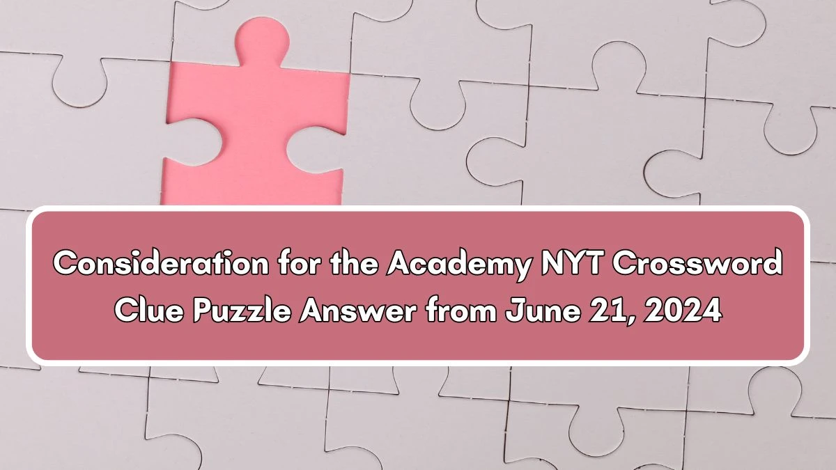 Consideration for the Academy NYT Crossword Clue Puzzle Answer from June 21, 2024