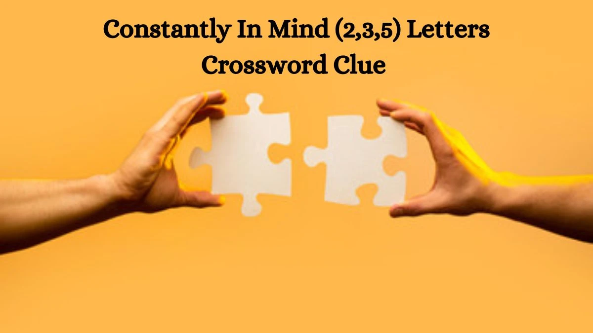 Constantly In Mind (2,3,5) Letters Crossword Clue Puzzle Answer from June 14, 2024