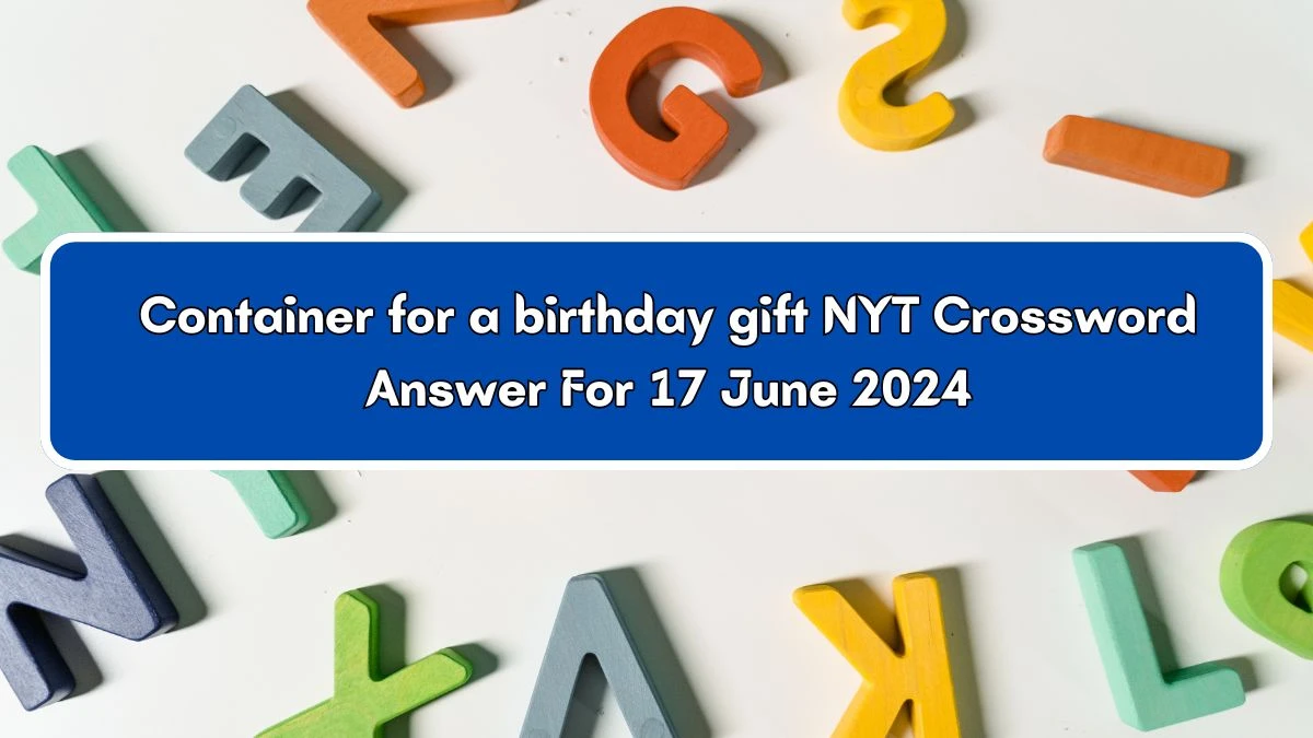 NYT Container for a birthday gift Crossword Clue Puzzle Answer from June 17, 2024