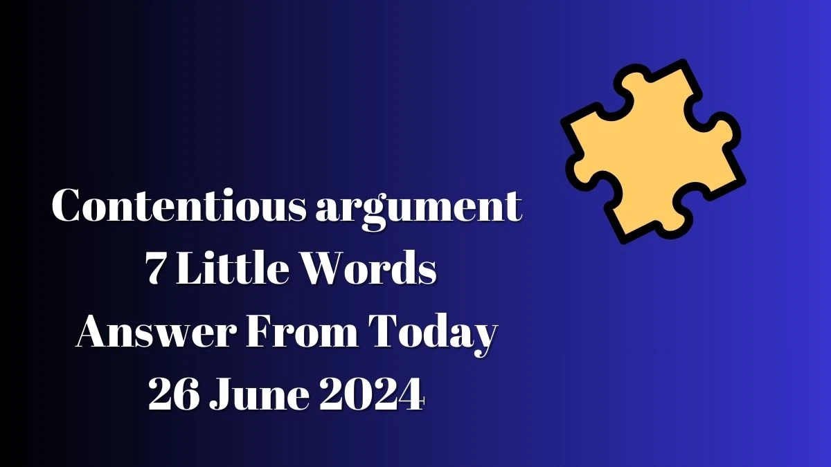 Contentious argument 7 Little Words Puzzle Answer from June 25, 2024