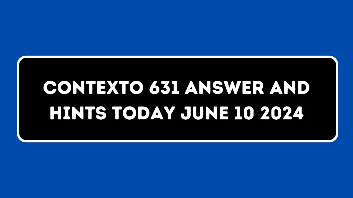 Contexto 631 Answer And Hints Today June 10 2024