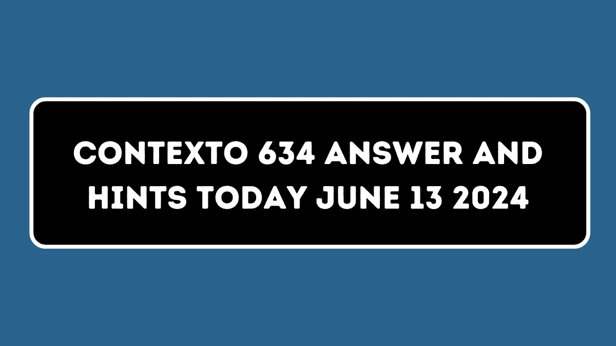 Contexto 634 Answer And Hints Today June 13 2024