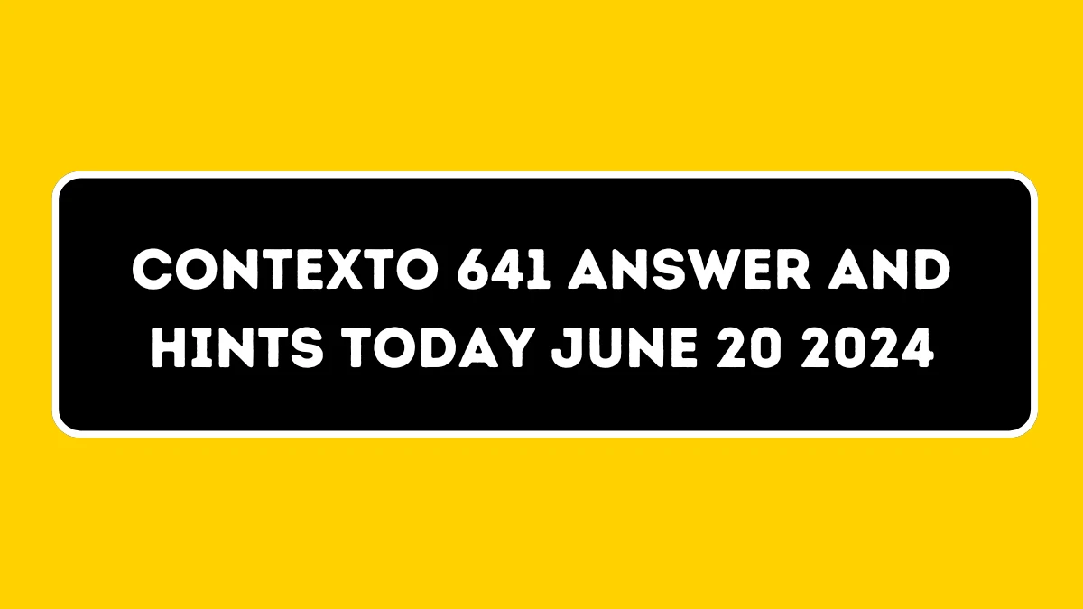 Contexto 641 Answer and Hints Today June 20 2024