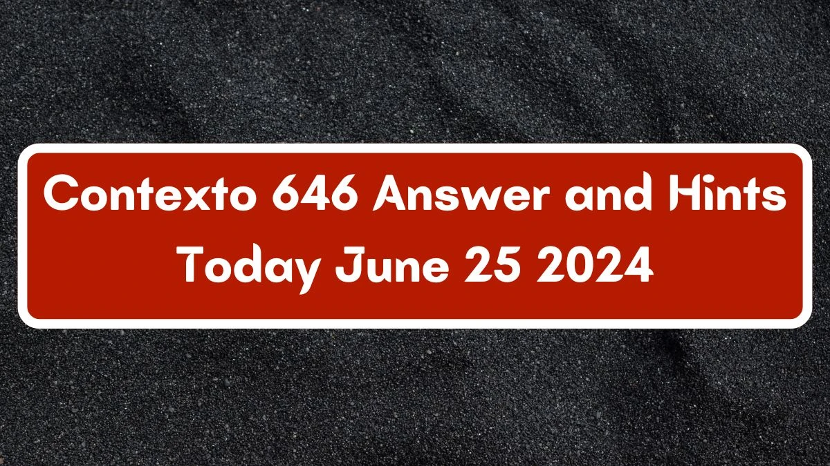 Contexto 646 Answer and Hints Today June 25 2024