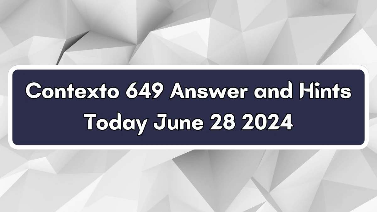 Contexto 649 Answer and Hints Today June 28 2024