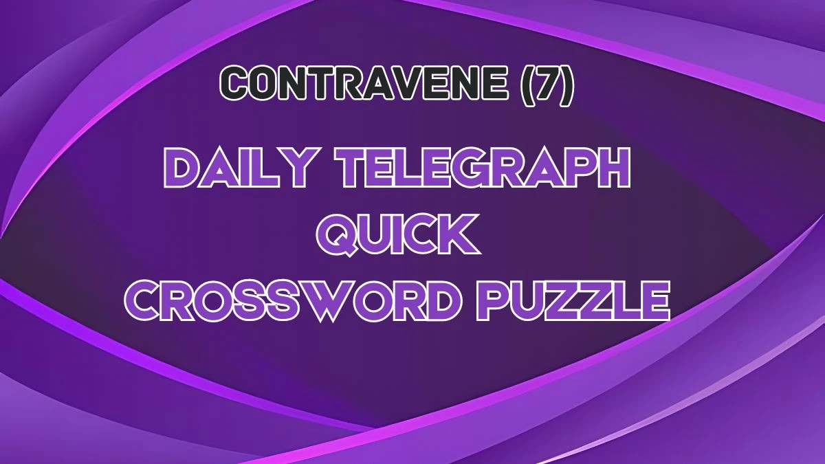 Contravene (7) Daily Telegraph Quick Crossword Clue from June 06, 2024 Answer Revealed