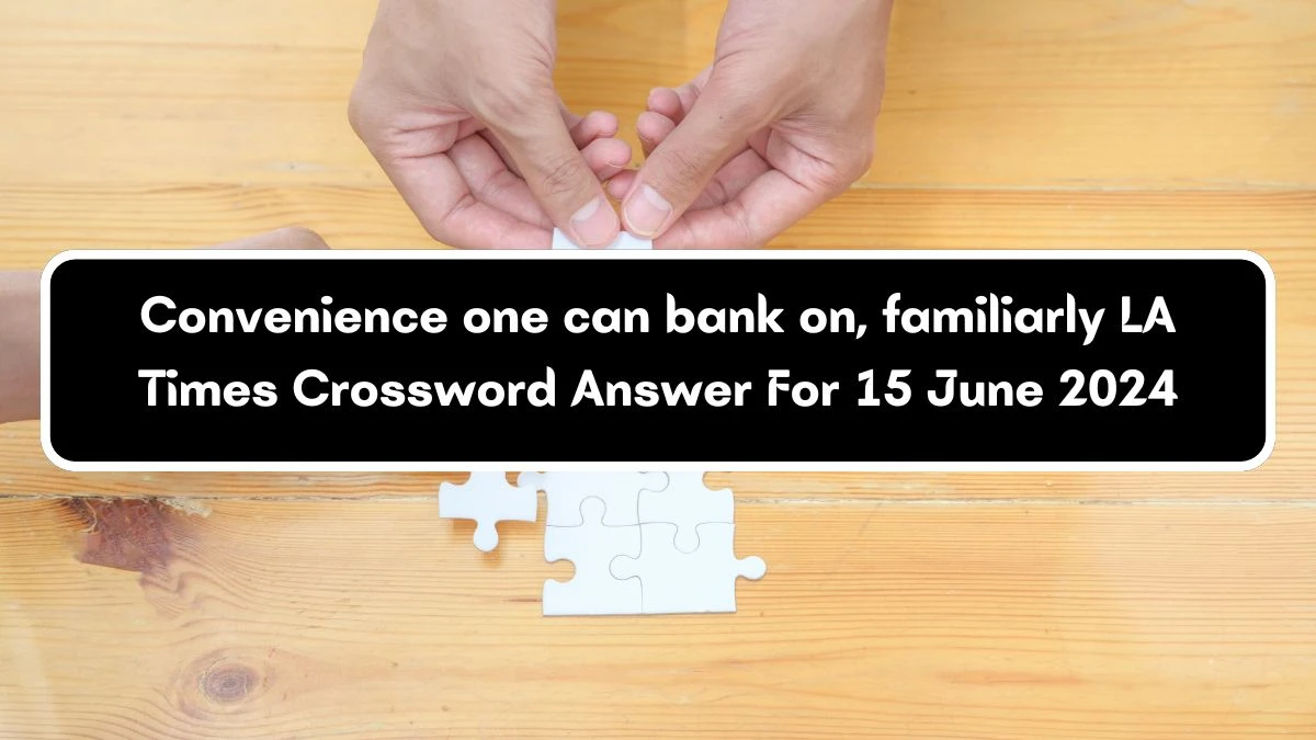 LA Times Convenience one can bank on, familiarly Crossword Clue Puzzle Answer from June 15, 2024