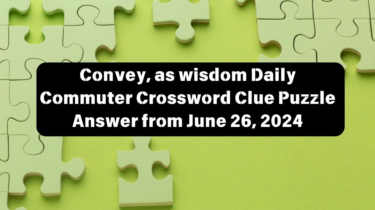 Convey, as wisdom Daily Commuter Crossword Clue Puzzle Answer from June 26, 2024