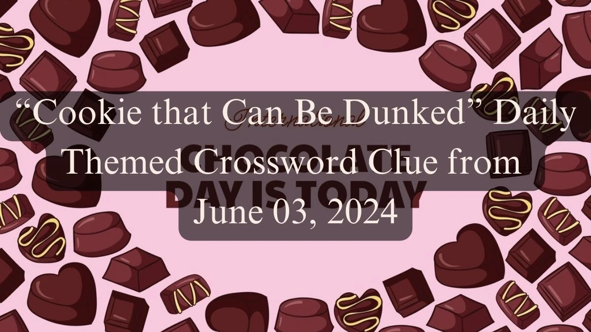 “Cookie that Can Be Dunked” Daily Themed Crossword Clue from June 03, 2024