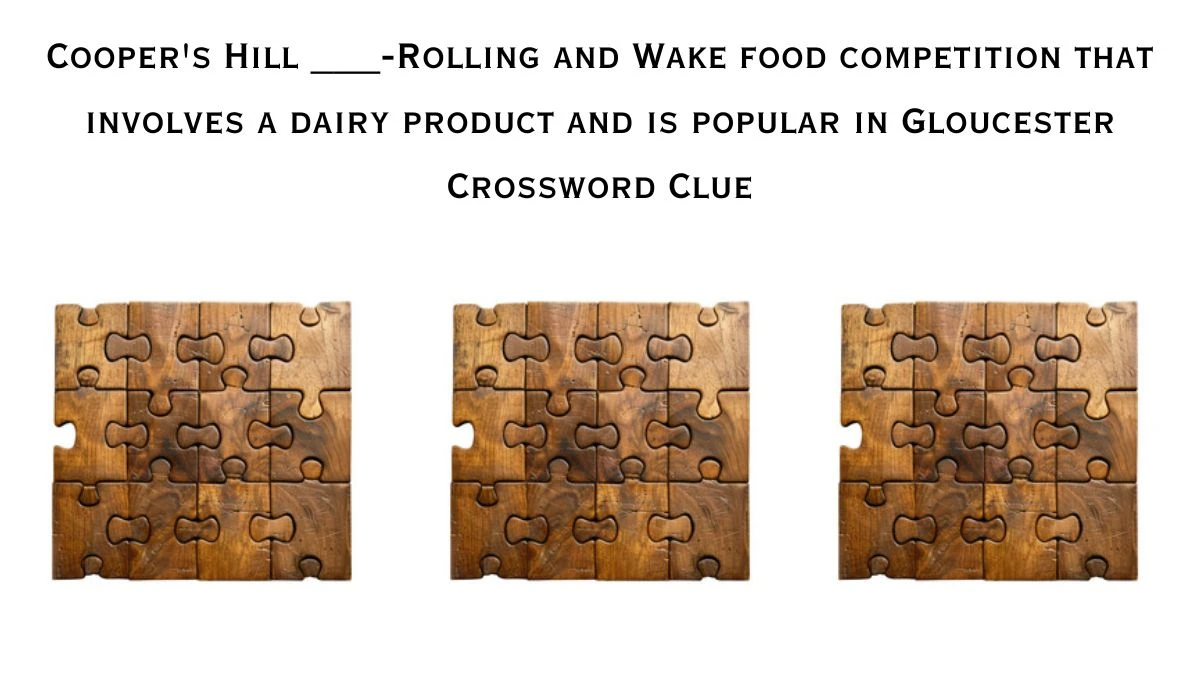 Daily Themed Cooper's Hill ___-Rolling and Wake food competition that involves a dairy product and is popular in Gloucester Crossword Clue Puzzle Answer from June 25, 2024