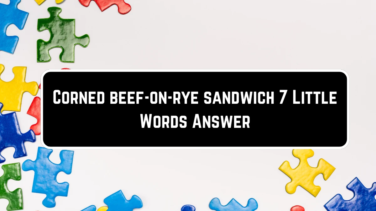 Corned beef-on-rye sandwich 7 Little Words Puzzle Answer from June 23, 2024