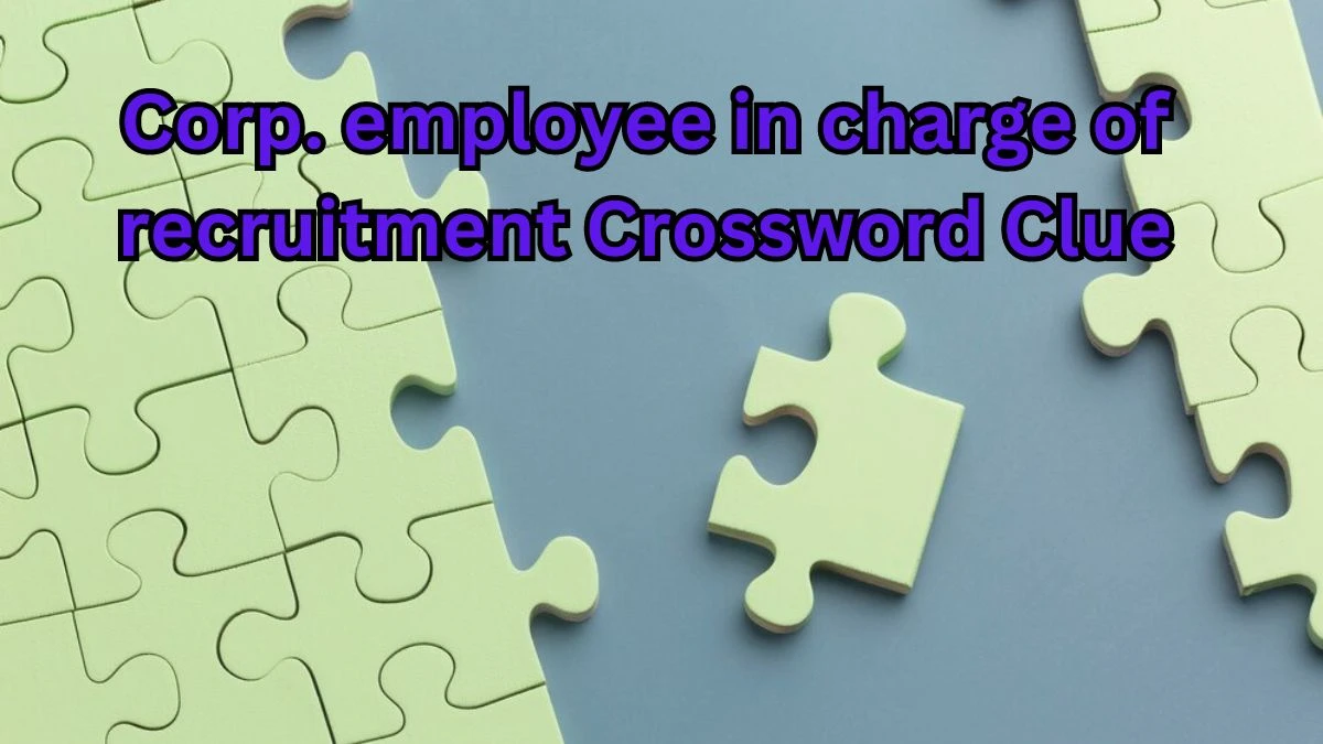 Corp. employee in charge of recruitment LA Times Crossword Clue Puzzle Answer from June 26, 2024