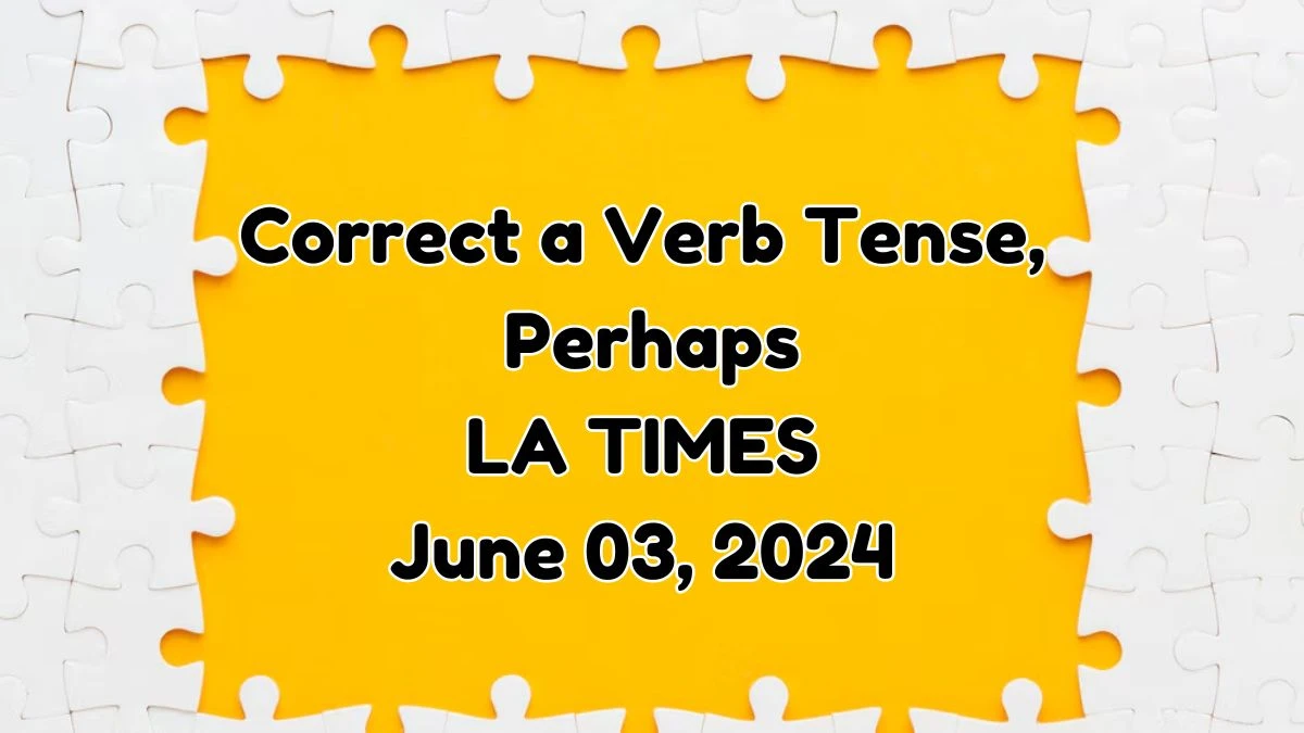 Correct a Verb Tense, Perhaps LA Times 4 Letters Crossword Clue Puzzle Answers on June 03, 2024