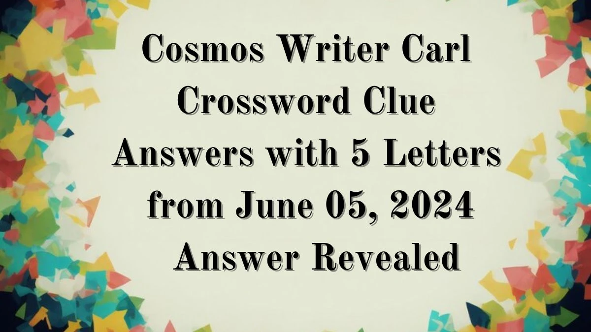 Cosmos Writer Carl Crossword Clue Answers with 5 Letters from June 05, 2024 Answer Revealed