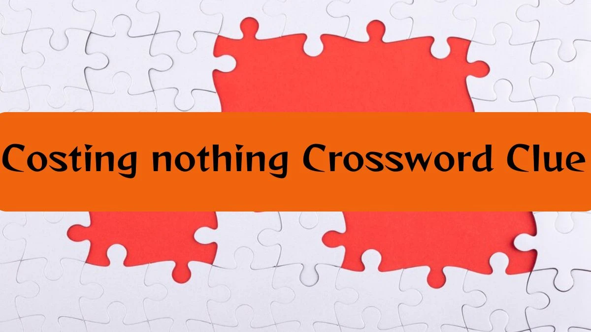 Costing nothing Daily Commuter Crossword Clue Puzzle Answer from June 22, 2024