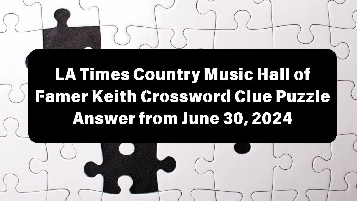 Country Music Hall of Famer Keith LA Times Crossword Clue Puzzle Answer from June 30, 2024