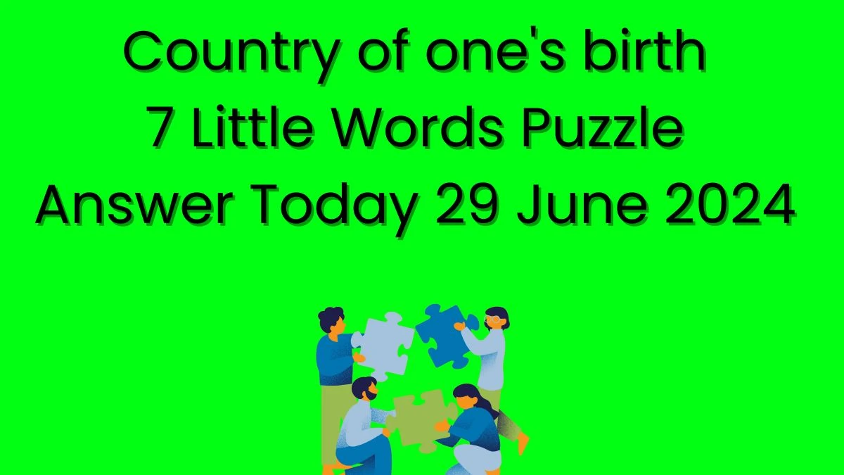 Country of one's birth 7 Little Words Puzzle Answer from June 29, 2024