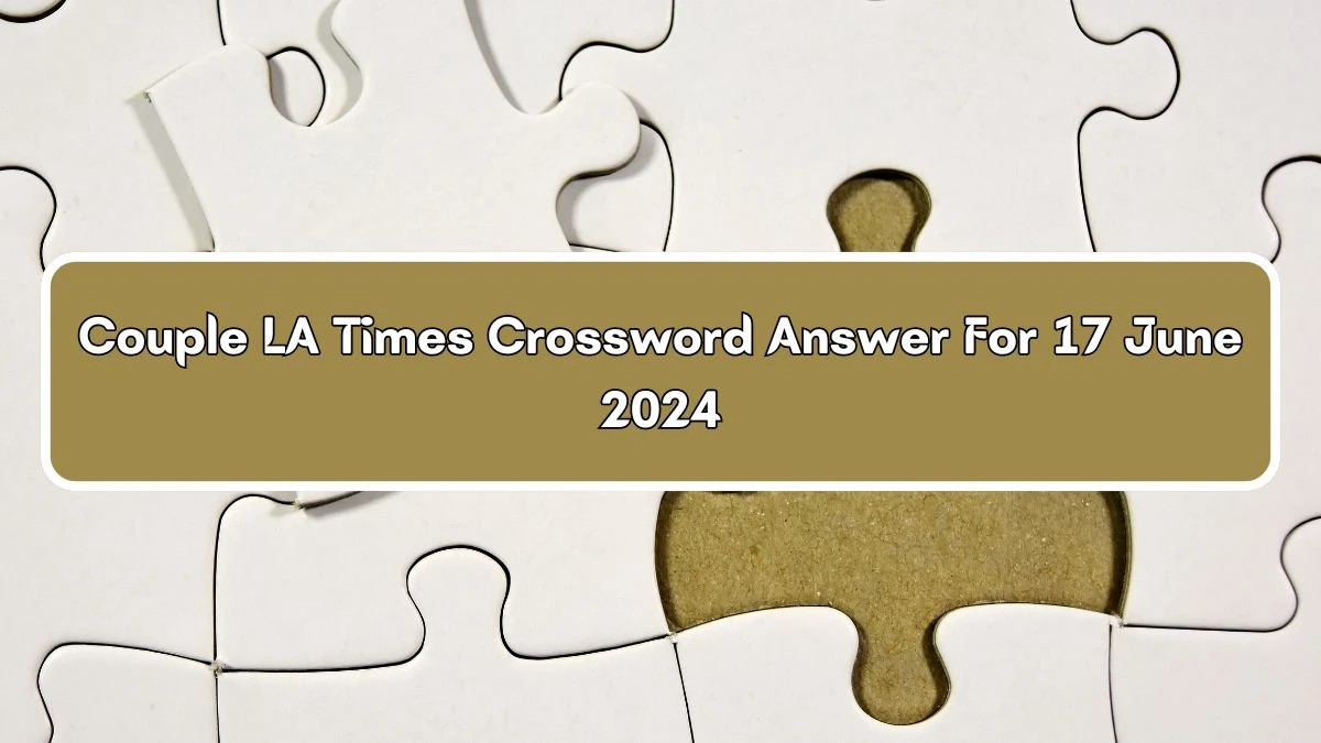 LA Times Couple Crossword Clue Puzzle Answer from June 17, 2024