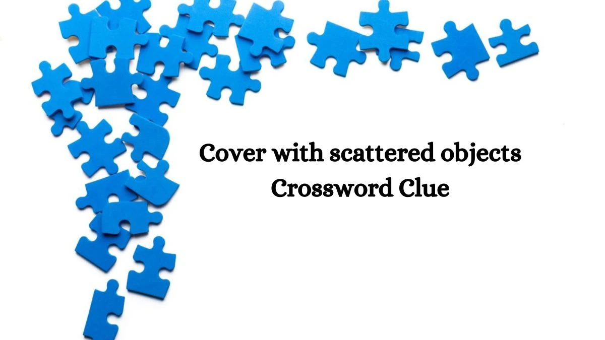 Cover with scattered objects NYT Crossword Clue Puzzle Answer from June 22, 2024