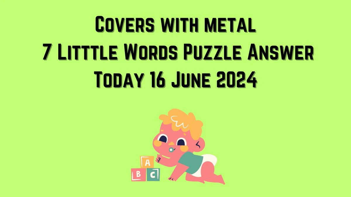 Covers with metal 7 Little Words Crossword Clue Puzzle Answer from June 16, 2024