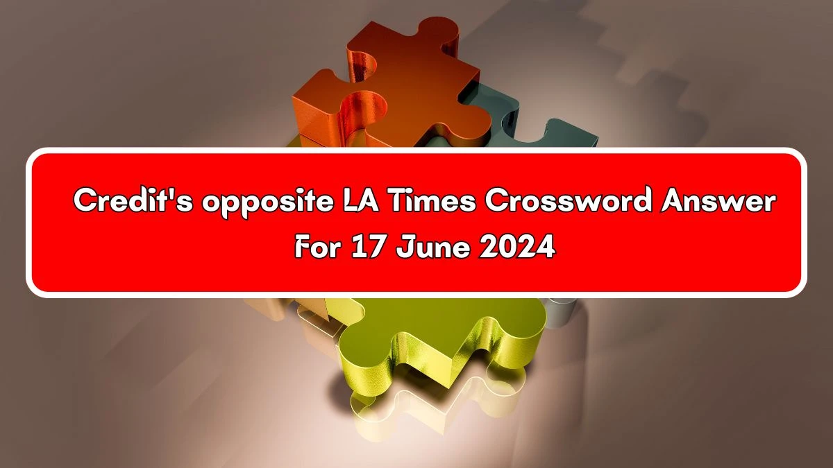 Credit's opposite LA Times Crossword Clue Puzzle Answer from June 17, 2024