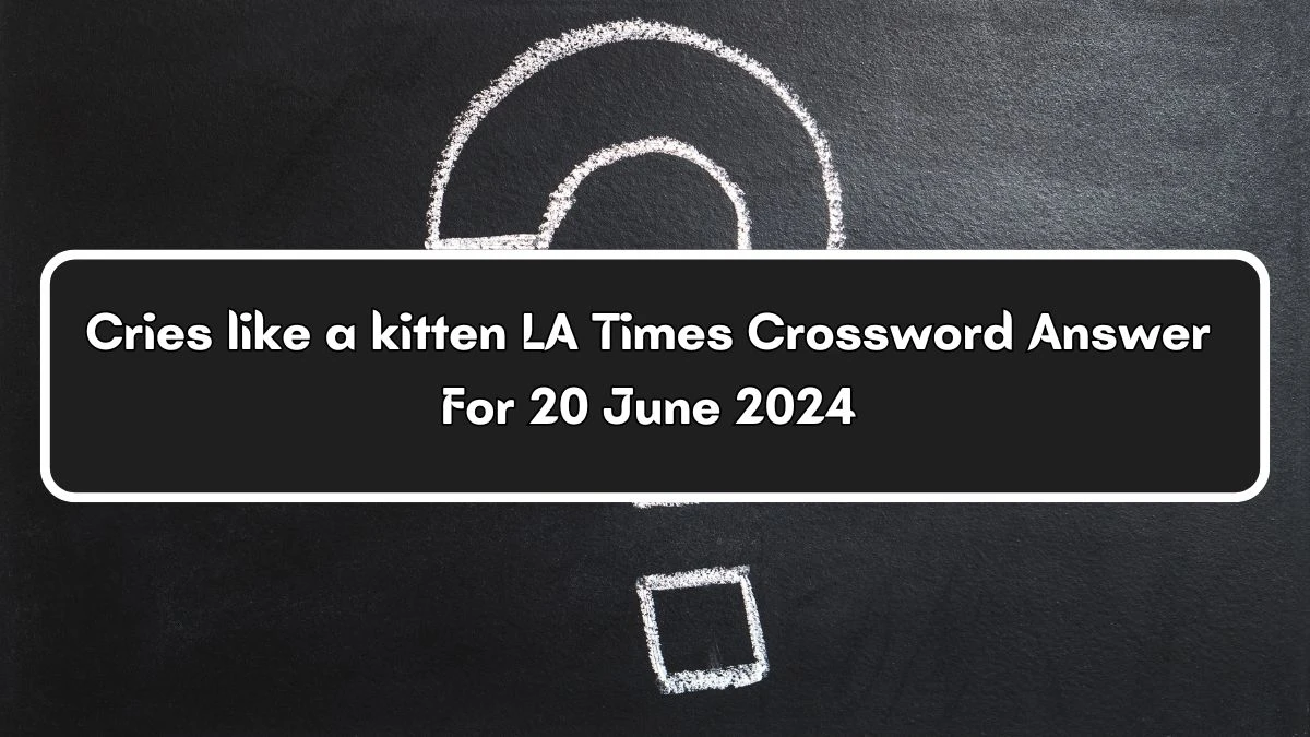 Cries like a kitten LA Times Crossword Clue Puzzle Answer from June 20, 2024