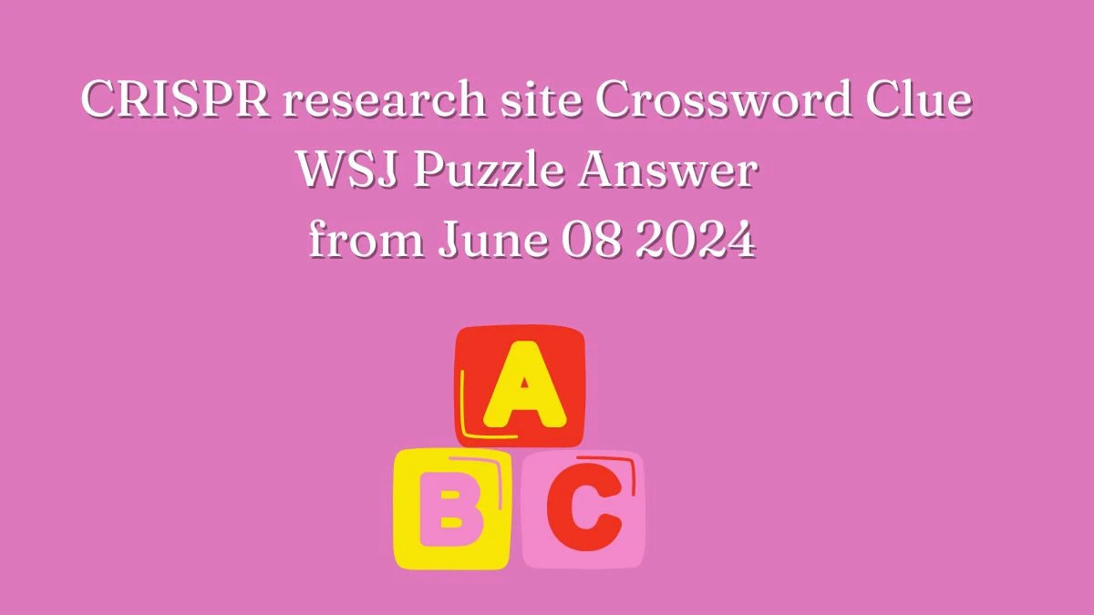 CRISPR research site Crossword Clue WSJ Puzzle Answer from June 08 2024