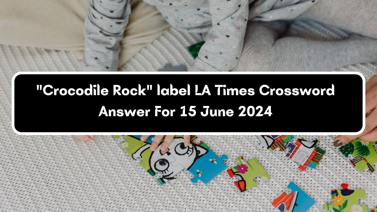 Crocodile Rock label LA Times Crossword Clue Puzzle Answer from June 15, 2024