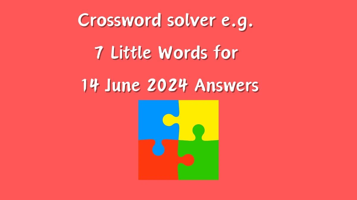 Crossword solver e.g. 7 Little Words Crossword Clue Puzzle Answer from June 14, 2024