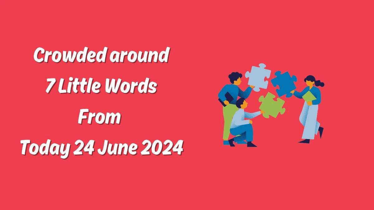 Crowded around 7 Little Words Puzzle Answer from June 24, 2024