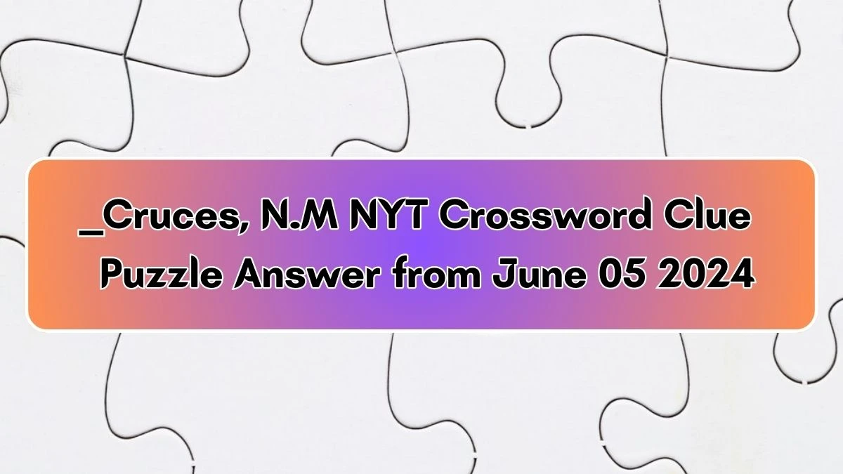 ___ Cruces, N.M NYT Crossword Clue Puzzle Answer from June 05 2024