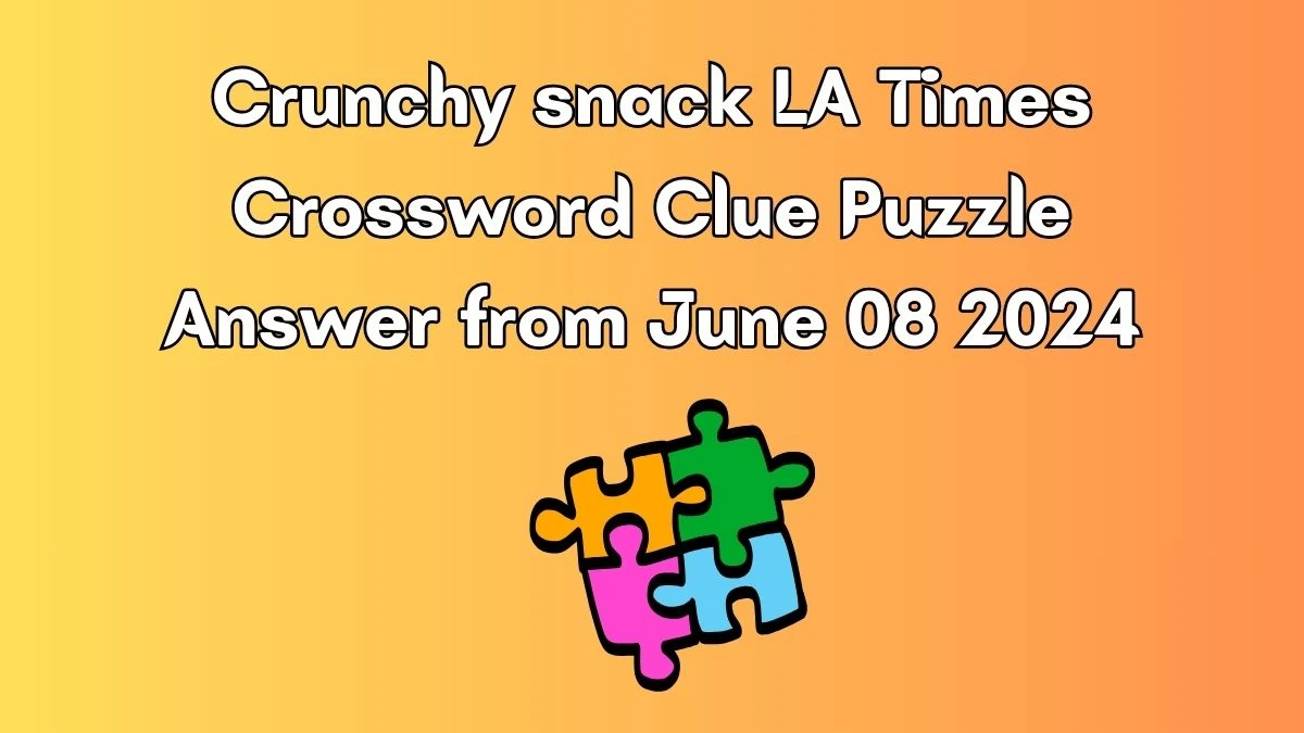 Crunchy snack LA Times Crossword Clue Puzzle Answer from June 08 2024