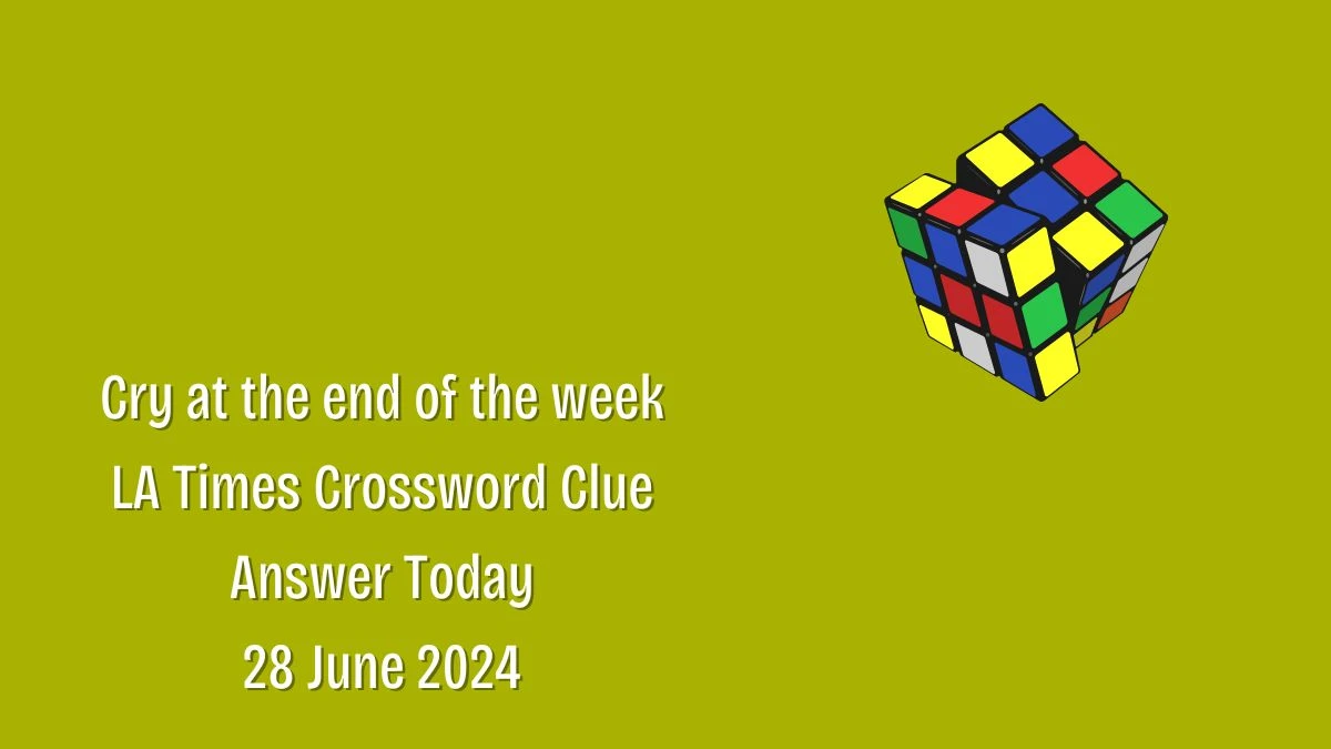LA Times Cry at the end of the week Crossword Clue Puzzle Answer from June 28, 2024