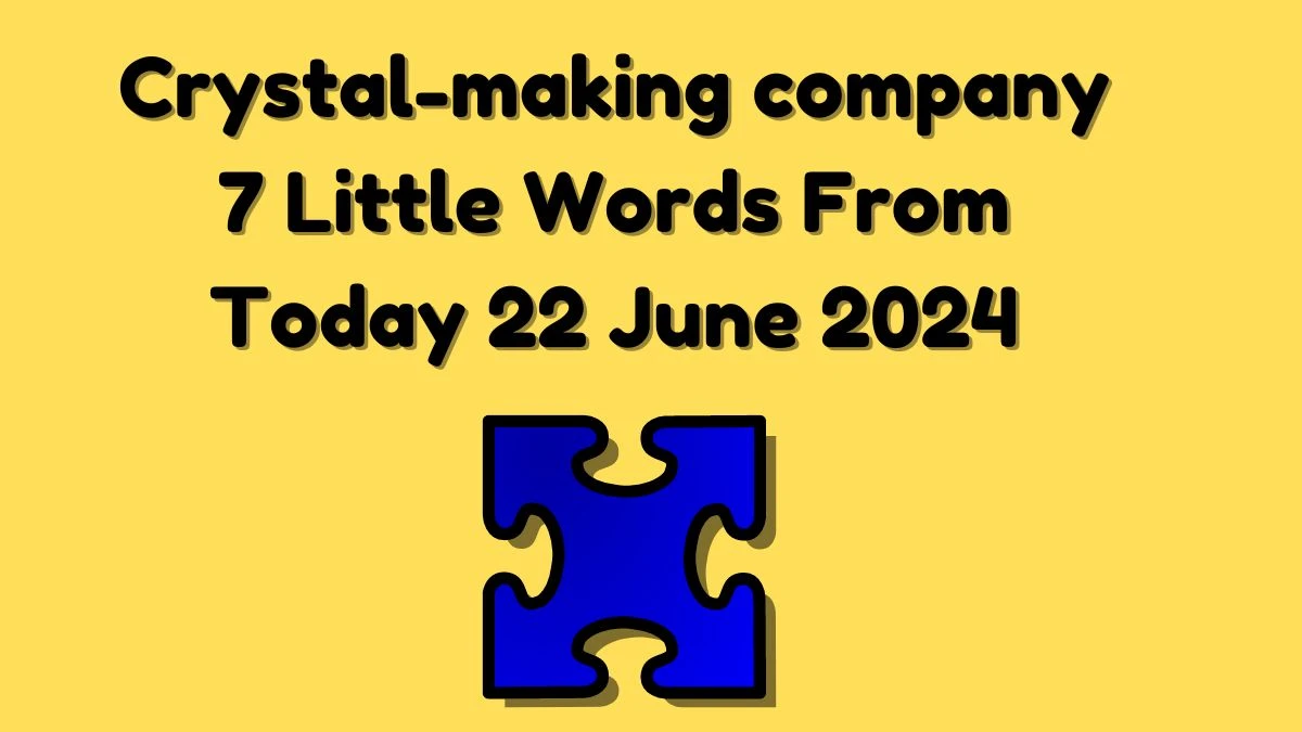 Crystal-making company 7 Little Words Puzzle Answer from June 22, 2024