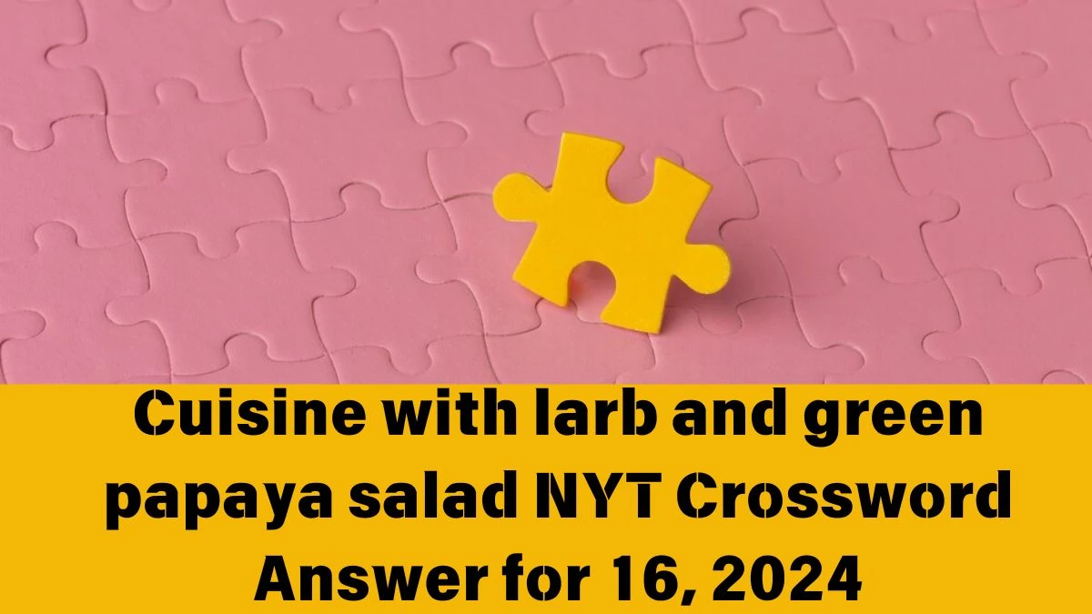 NYT Cuisine with larb and green papaya salad Crossword Clue Puzzle Answer from June 16, 2024