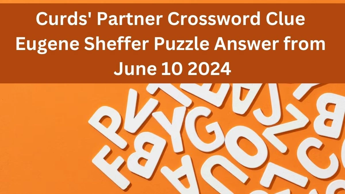 Curds' Partner Crossword Clue Eugene Sheffer Puzzle Answer from June 10 2024