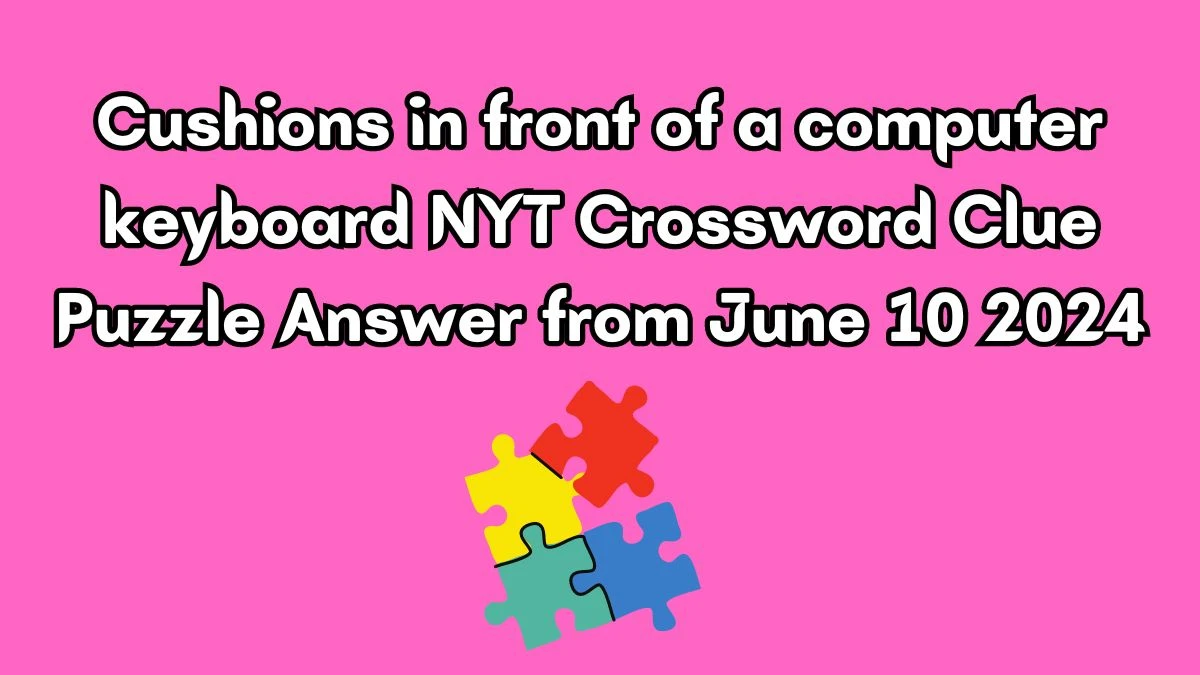 Cushions in front of a computer keyboard NYT Crossword Clue Puzzle Answer from June 10 2024