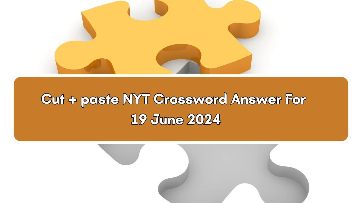 NYT Cut   paste Crossword Clue Puzzle Answer from June 19 2024 News