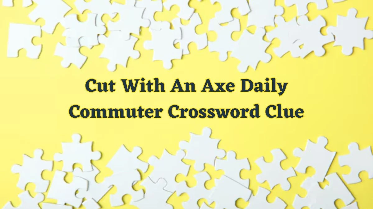 Cut With An Axe Daily Commuter Crossword Clue Puzzle Answer from June 12 2024