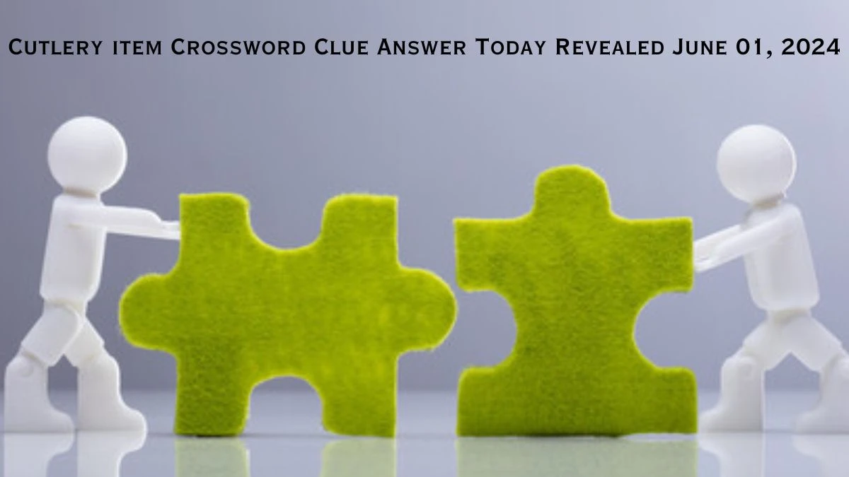 Cutlery item Crossword Clue Answer Today Revealed June 01, 2024